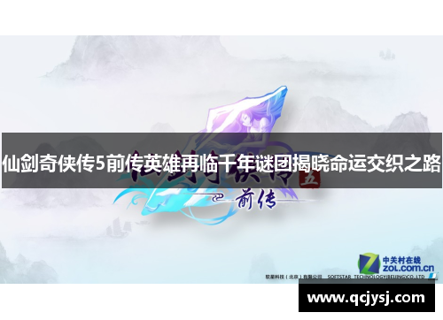 仙剑奇侠传5前传英雄再临千年谜团揭晓命运交织之路